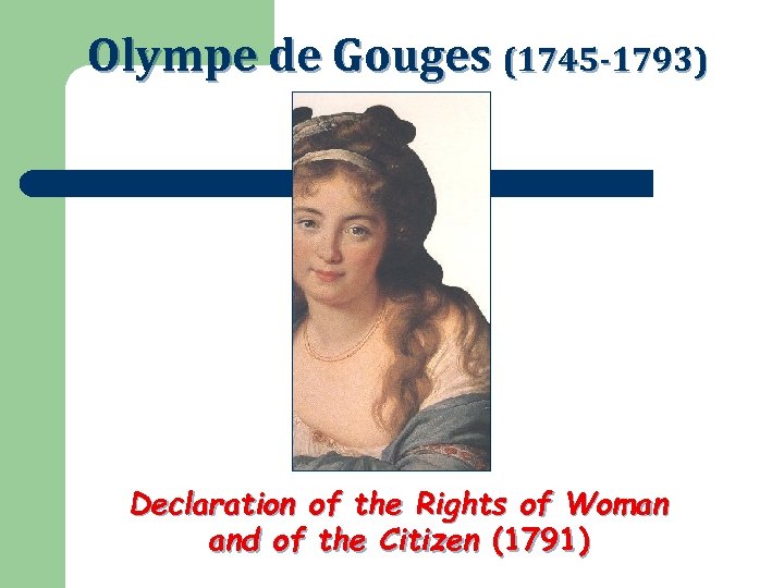 Olympe de Gouges (1745 -1793) Declaration of the Rights of Woman and of the