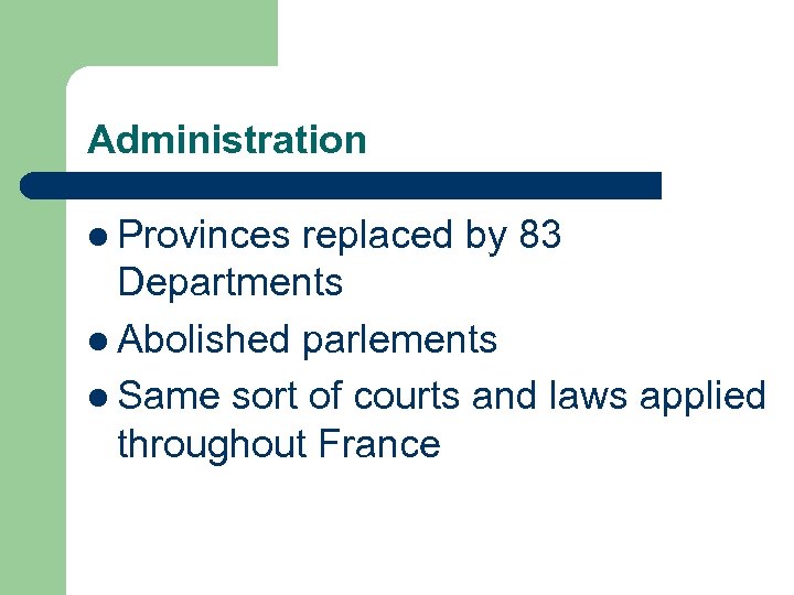 Administration l Provinces replaced by 83 Departments l Abolished parlements l Same sort of