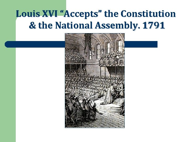 Louis XVI “Accepts” the Constitution & the National Assembly. 1791 