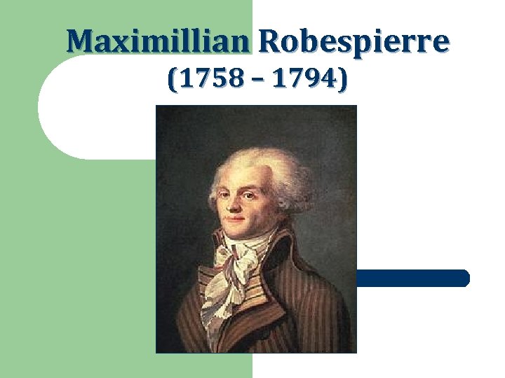 Maximillian Robespierre (1758 – 1794) 