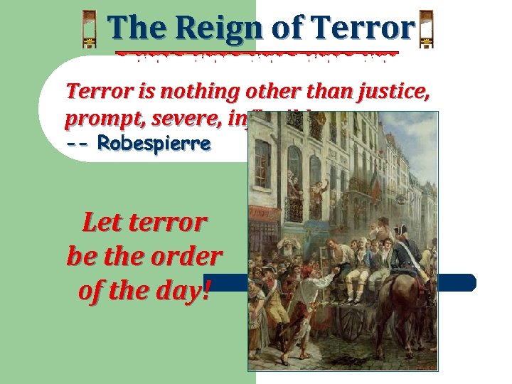 The Reign of Terror is nothing other than justice, prompt, severe, inflexible. -- Robespierre