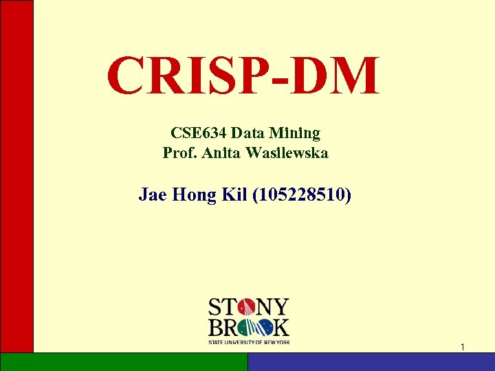 CRISP-DM CSE 634 Data Mining Prof. Anita Wasilewska Jae Hong Kil (105228510) 1 