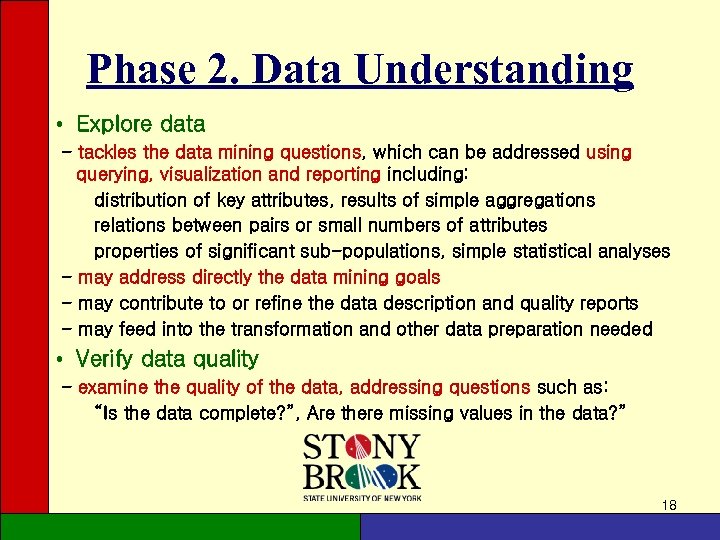 Phase 2. Data Understanding • Explore data - tackles the data mining questions, which