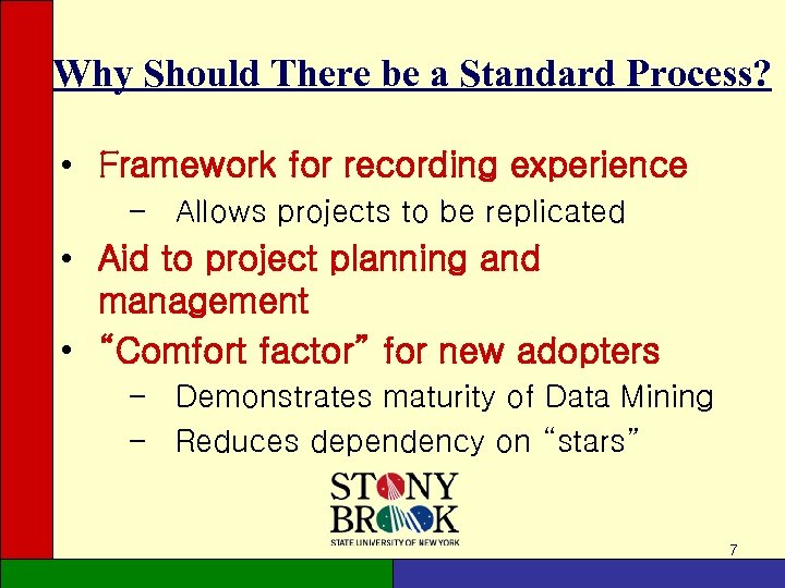 Why Should There be a Standard Process? • Framework for recording experience – Allows