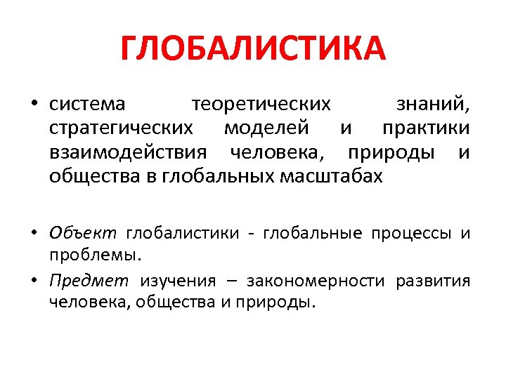 ГЛОБАЛИСТИКА • система теоретических знаний, стратегических моделей и практики взаимодействия человека, природы и общества