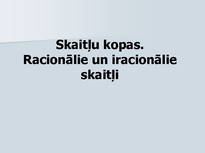 Skaitļu kopas. Racionālie un iracionālie skaitļi 