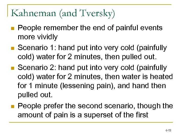 Kahneman (and Tversky) n n People remember the end of painful events more vividly