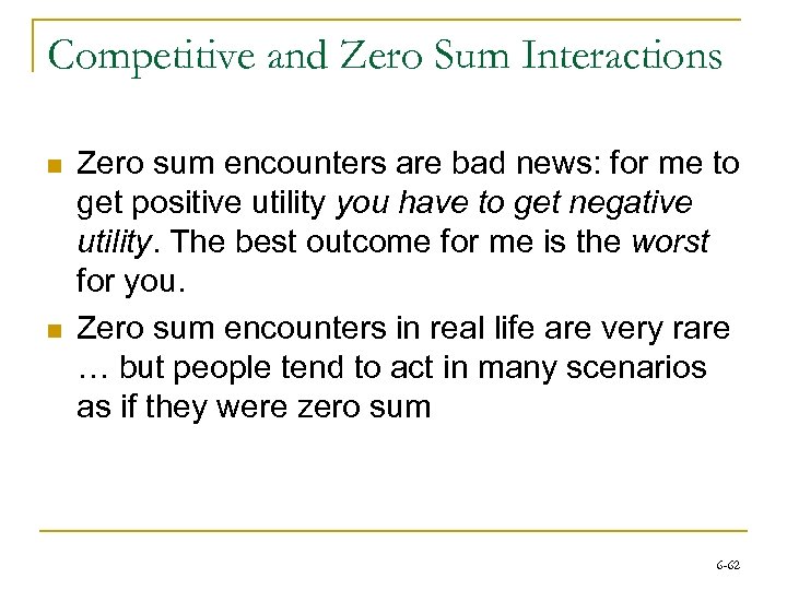 Competitive and Zero Sum Interactions n n Zero sum encounters are bad news: for