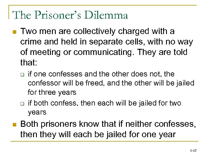 The Prisoner’s Dilemma n Two men are collectively charged with a crime and held