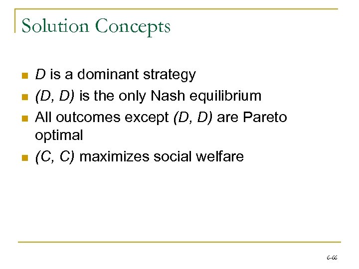 Solution Concepts n n D is a dominant strategy (D, D) is the only