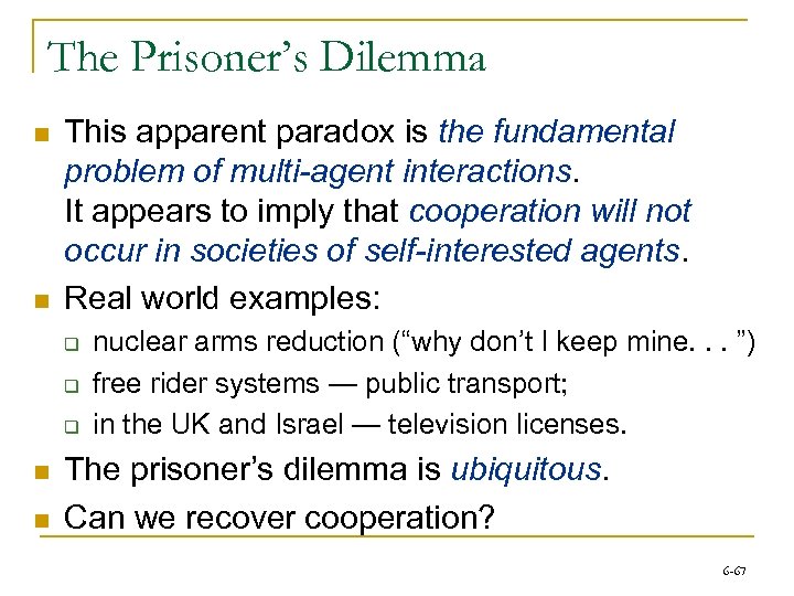 The Prisoner’s Dilemma n n This apparent paradox is the fundamental problem of multi-agent
