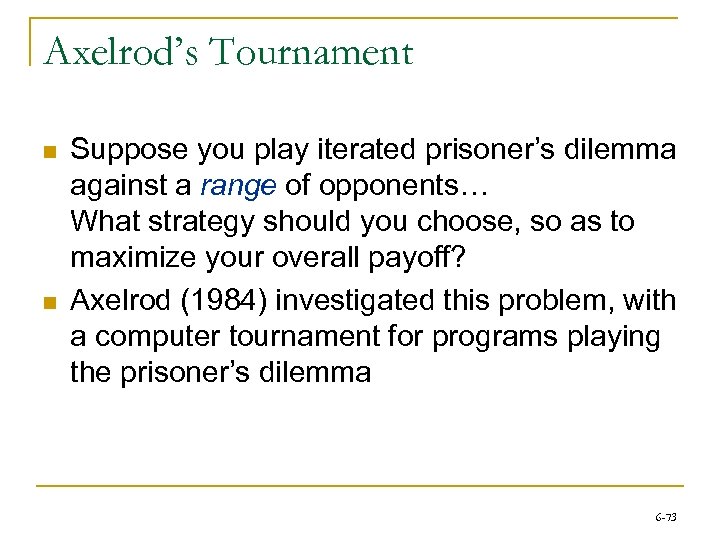 Axelrod’s Tournament n n Suppose you play iterated prisoner’s dilemma against a range of