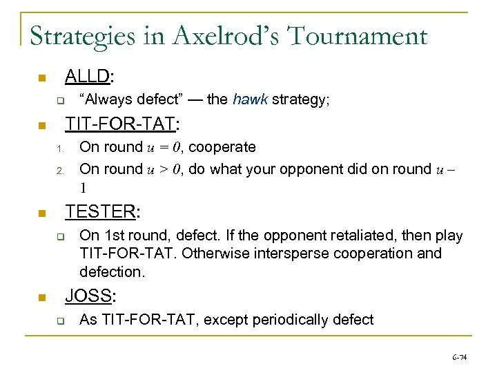 Strategies in Axelrod’s Tournament ALLD: n q TIT-FOR-TAT: n On round u = 0,