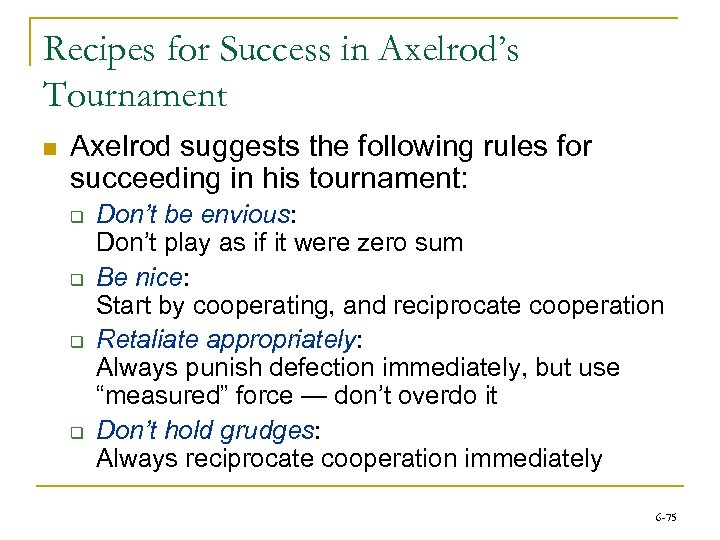 Recipes for Success in Axelrod’s Tournament n Axelrod suggests the following rules for succeeding
