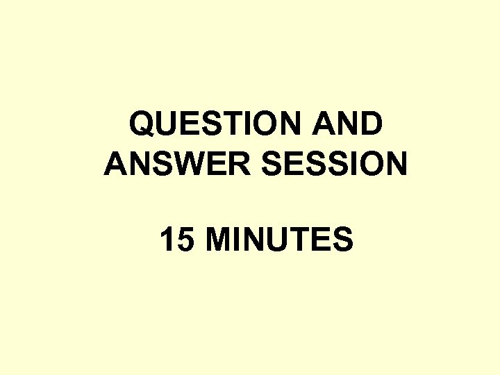 QUESTION AND ANSWER SESSION 15 MINUTES 