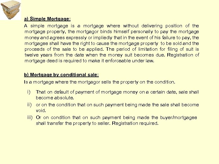 a) Simple Mortgage: A simple mortgage is a mortgage where without delivering position of