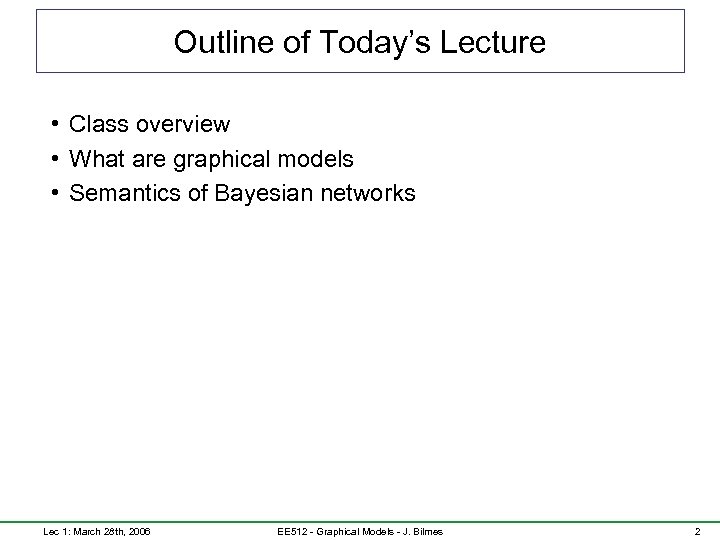 Outline of Today’s Lecture • Class overview • What are graphical models • Semantics