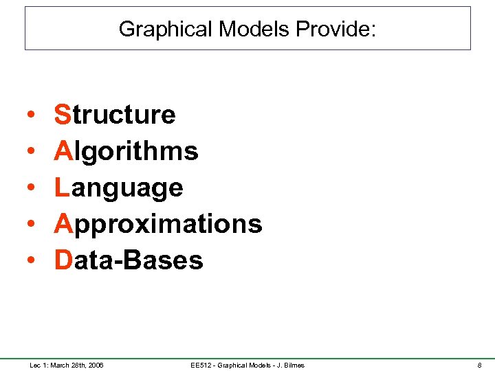 Graphical Models Provide: • • • Structure Algorithms Language Approximations Data-Bases Lec 1: March