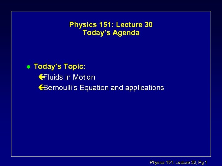 Physics 151: Lecture 30 Today’s Agenda l Today’s Topic: ç Fluids in Motion ç