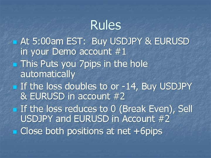 Rules n n n At 5: 00 am EST: Buy USDJPY & EURUSD in