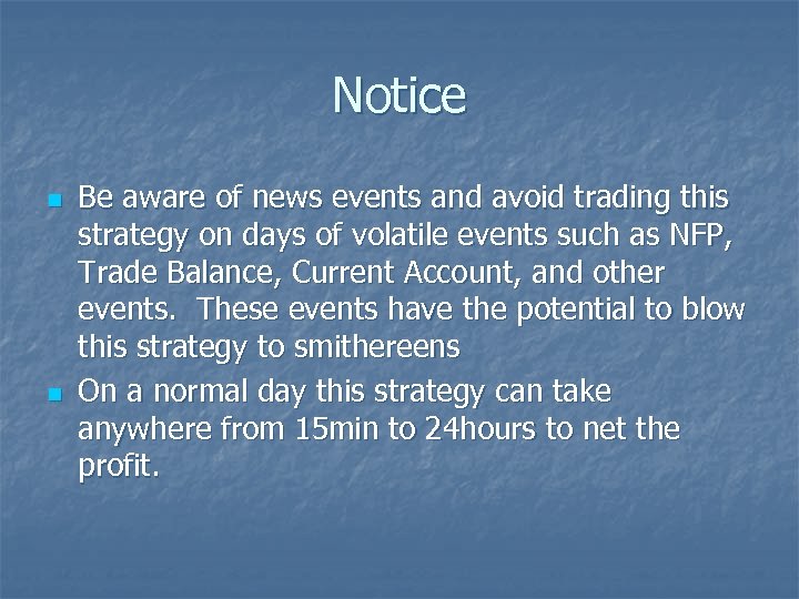 Notice n n Be aware of news events and avoid trading this strategy on