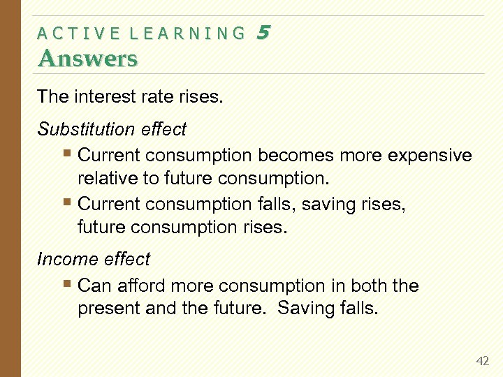 ACTIVE LEARNING Answers 5 The interest rate rises. Substitution effect § Current consumption becomes