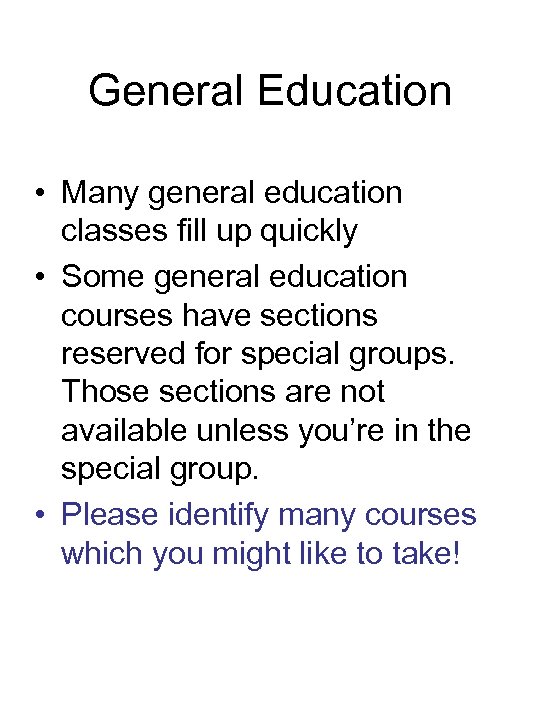 General Education • Many general education classes fill up quickly • Some general education