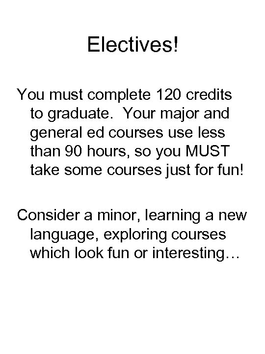 Electives! You must complete 120 credits to graduate. Your major and general ed courses