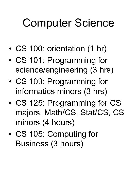 Computer Science • CS 100: orientation (1 hr) • CS 101: Programming for science/engineering