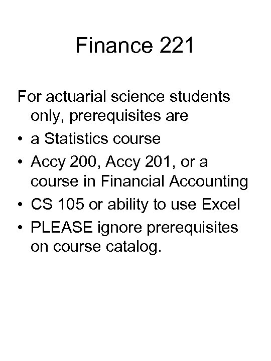 Finance 221 For actuarial science students only, prerequisites are • a Statistics course •