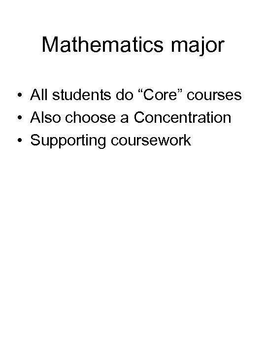 Mathematics major • All students do “Core” courses • Also choose a Concentration •