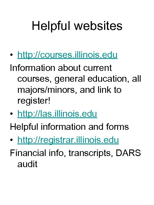 Helpful websites • http: //courses. illinois. edu Information about current courses, general education, all