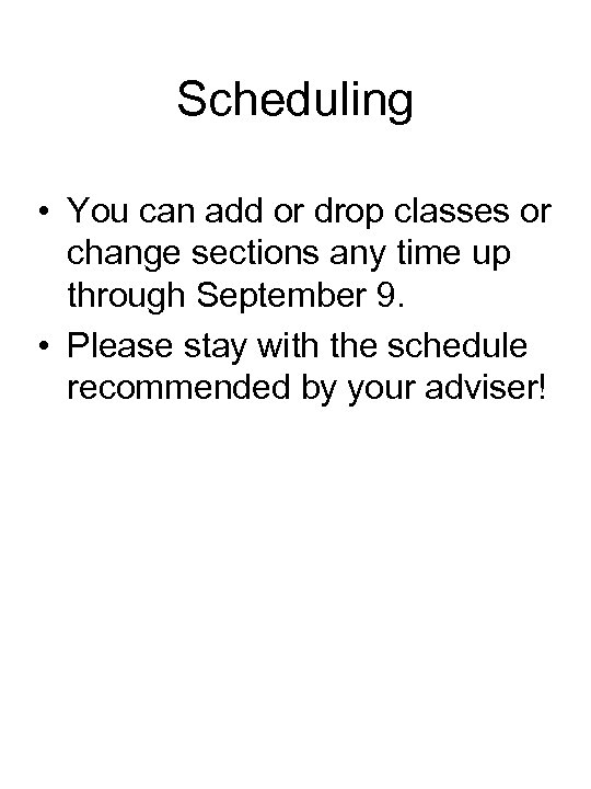 Scheduling • You can add or drop classes or change sections any time up