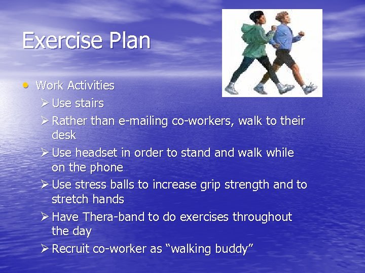 Exercise Plan • Work Activities Ø Use stairs Ø Rather than e-mailing co-workers, walk