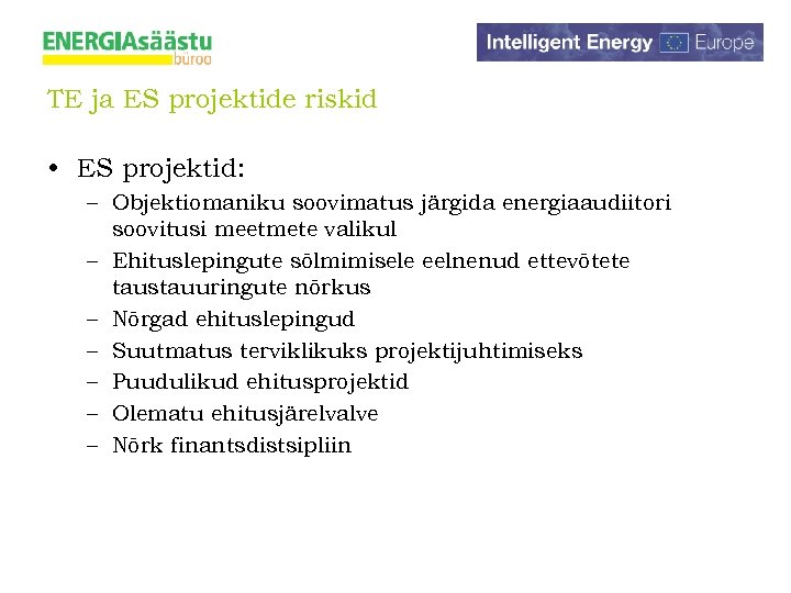 TE ja ES projektide riskid • ES projektid: – Objektiomaniku soovimatus järgida energiaaudiitori soovitusi