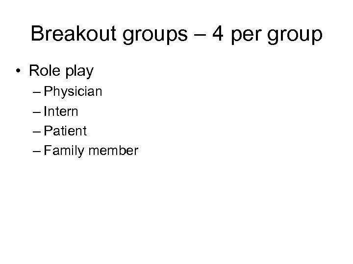 Breakout groups – 4 per group • Role play – Physician – Intern –