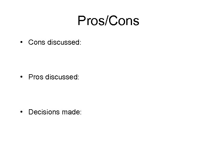 Pros/Cons • Cons discussed: • Pros discussed: • Decisions made: 
