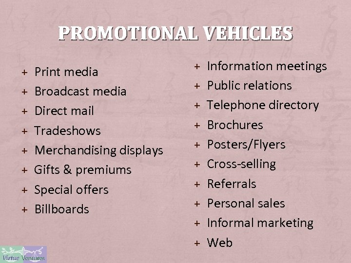 PROMOTIONAL VEHICLES + Print media + Broadcast media + Direct mail + Tradeshows +