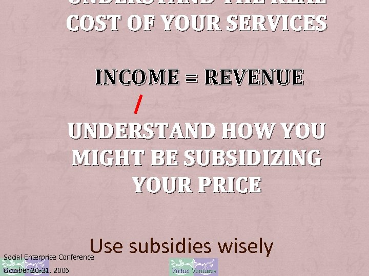 UNDERSTAND THE REAL COST OF YOUR SERVICES INCOME = REVENUE UNDERSTAND HOW YOU MIGHT