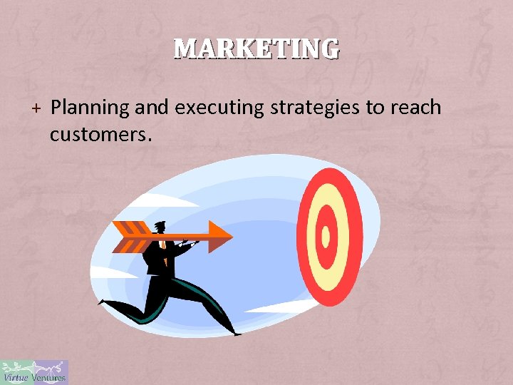 MARKETING + Planning and executing strategies to reach customers. 