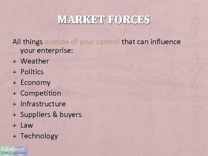 MARKET FORCES All things outside of your control that can influence your enterprise: +
