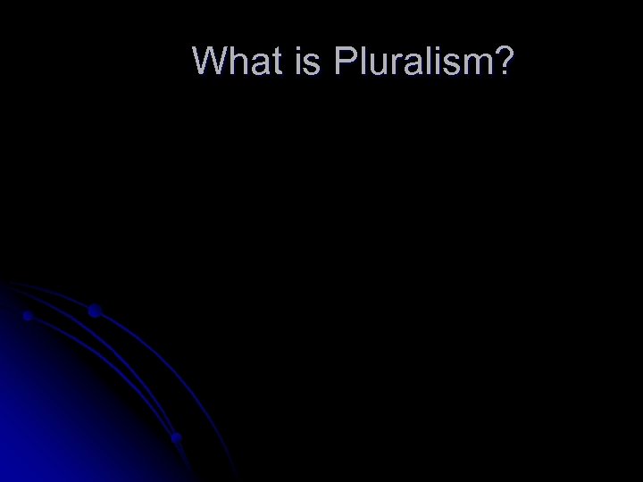 What is Pluralism? 