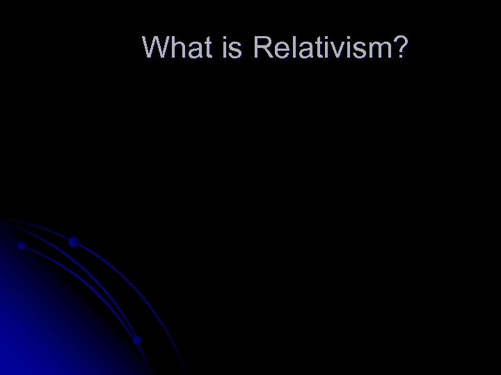 What is Relativism? 