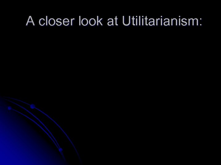 A closer look at Utilitarianism: 