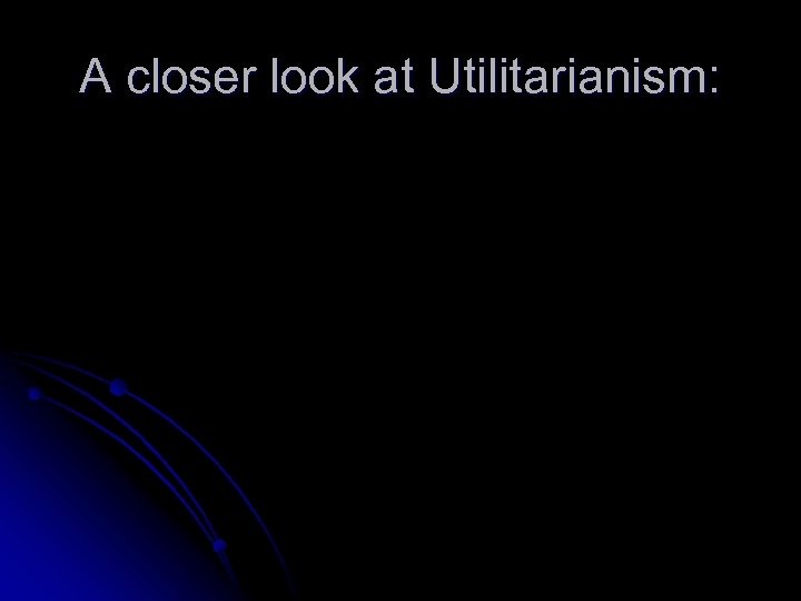 A closer look at Utilitarianism: 