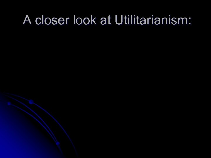 A closer look at Utilitarianism: 