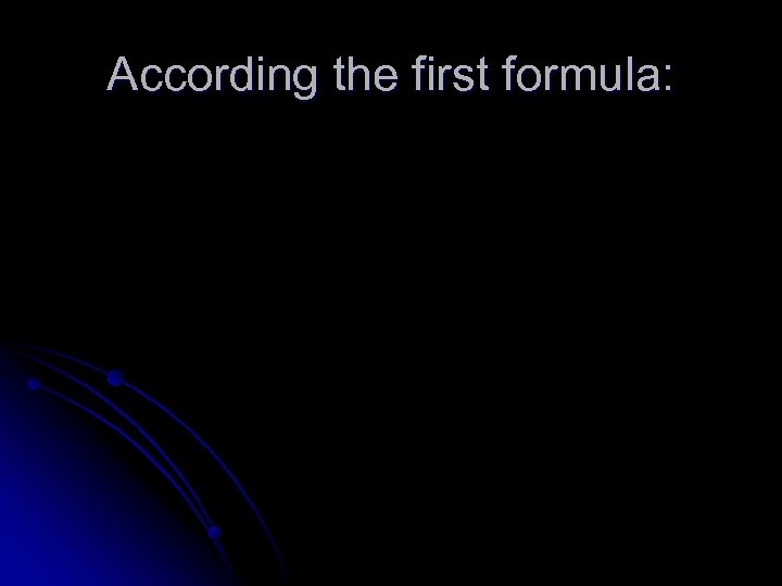 According the first formula: 