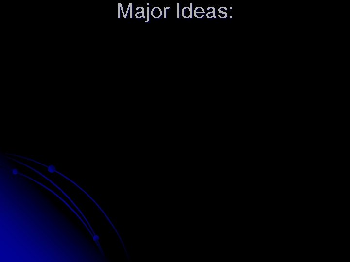 Major Ideas: 