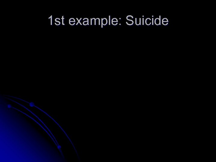 1 st example: Suicide 