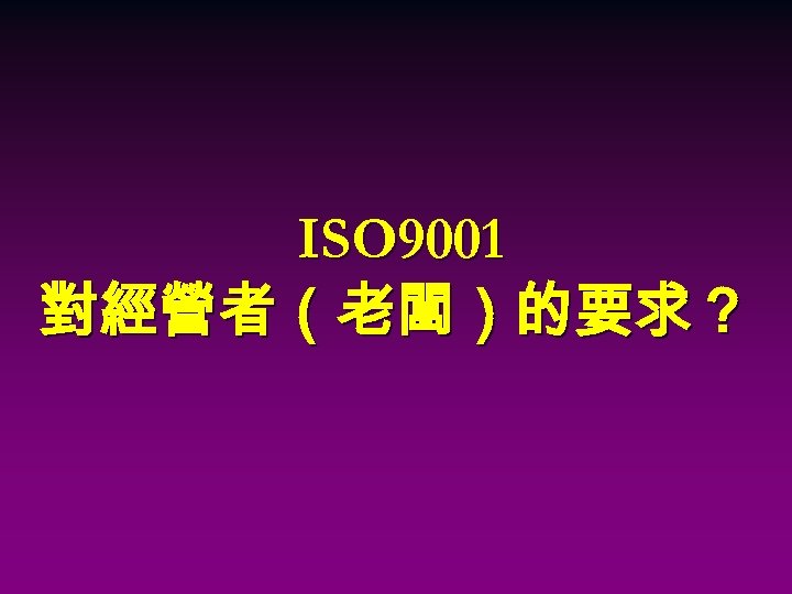 ISO 9001 對經營者（老闆）的要求？ 